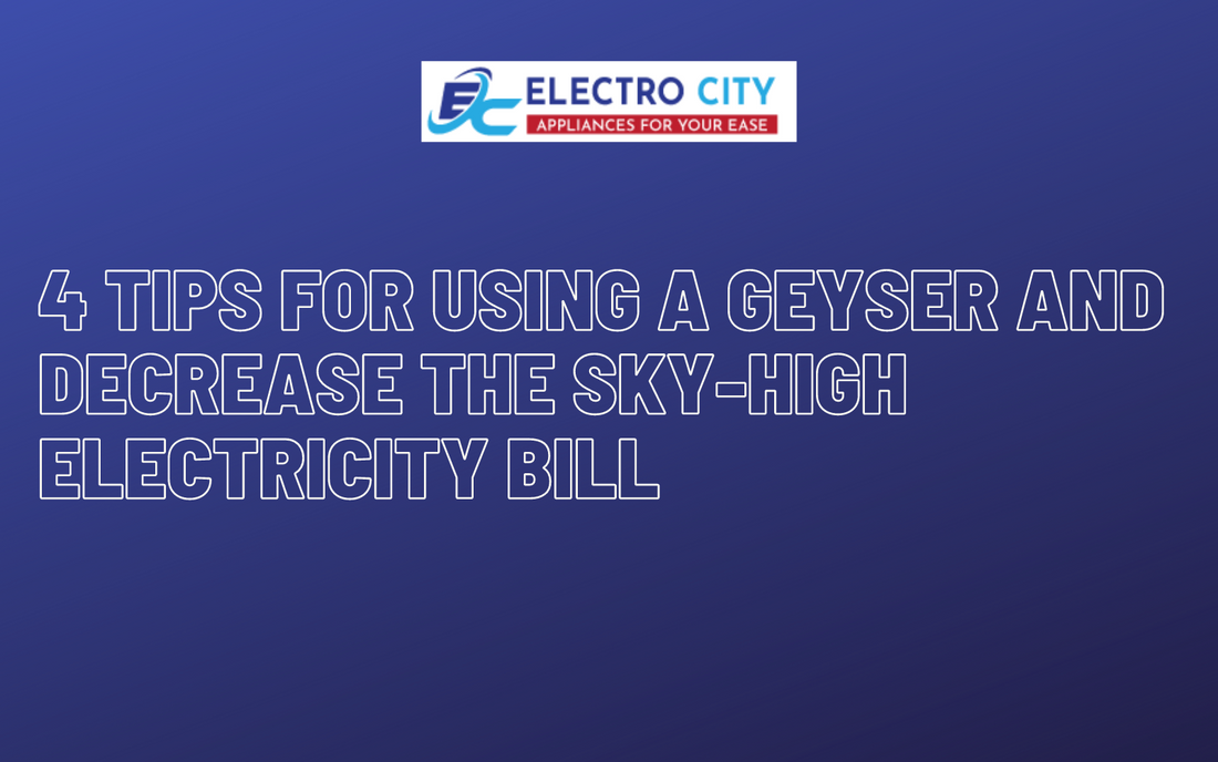 4 Tips for Using a Geyser and Decrease the Sky-High Electricity Bill