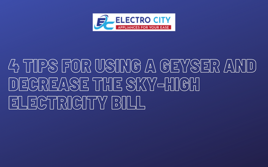 4 Tips for Using a Geyser and Decrease the Sky-High Electricity Bill